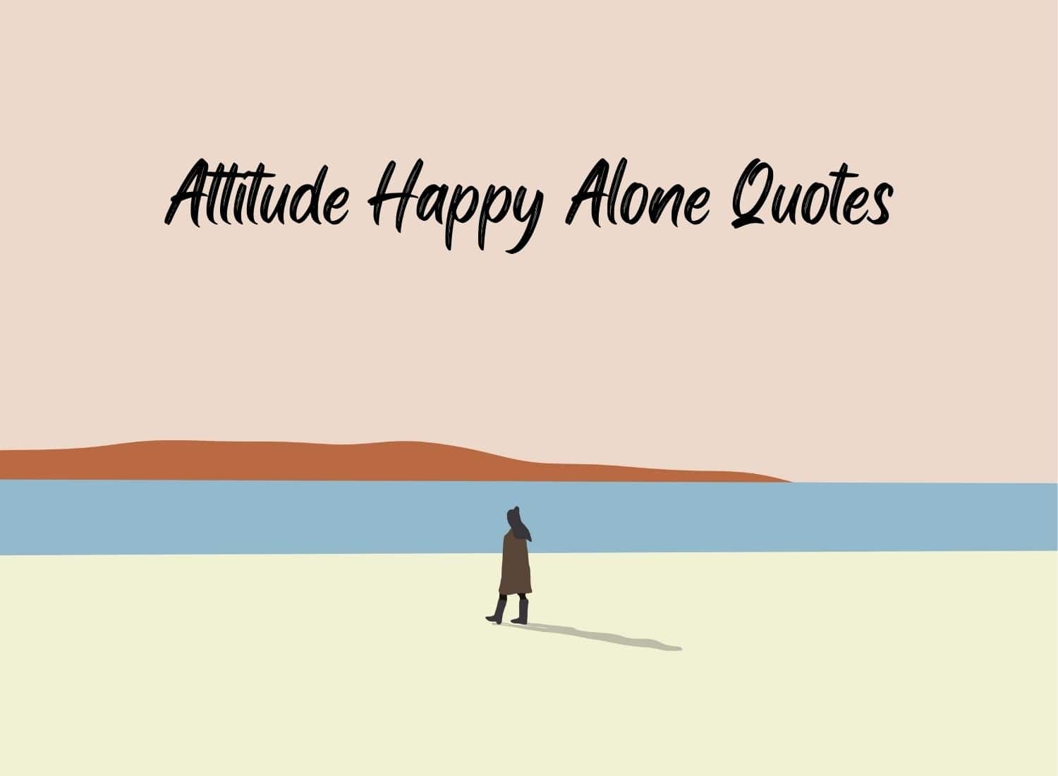 50+ Attitude Happy Alone Quotes